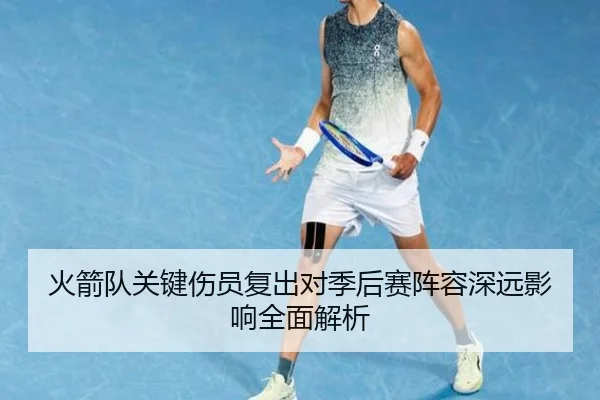 火箭队关键伤员复出对季后赛阵容深远影响全面解析